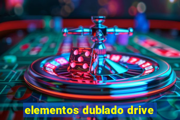 elementos dublado drive